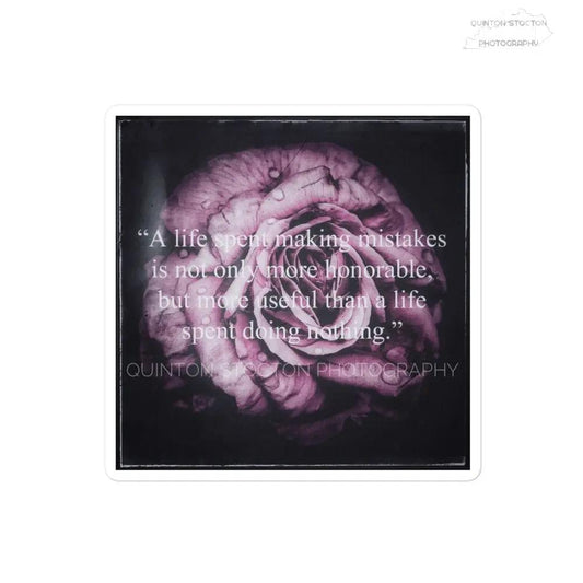 Flower Quote Sticker – “A Life Spent Making Mistakes Is More Honorable Than Doing Nothing” – Bubble-Free Motivational Vinyl Decal Printful STICKER 9.99 Quinton Stocton Photography 4″×4″